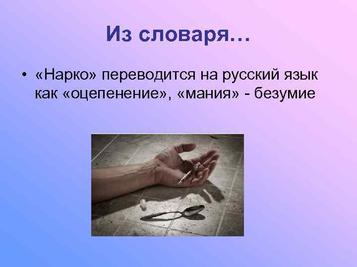    Из словаря… •  «Нарко» переводится на русский язык  как