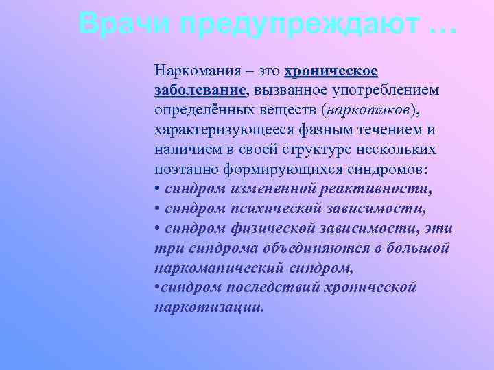 Врачи предупреждают … Наркомания – это хроническое заболевание, вызванное употреблением заболевание определённых веществ (наркотиков),