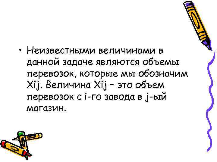  • Неизвестными величинами в  данной задаче являются объемы  перевозок, которые мы