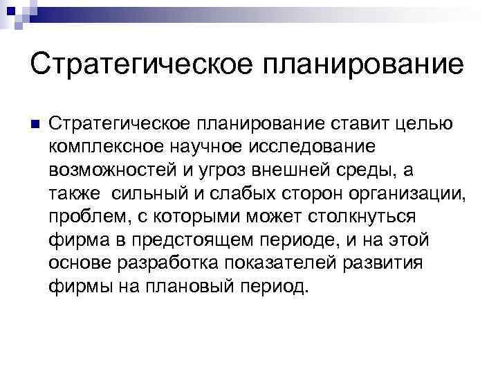 Стратегическое планирование n  Стратегическое планирование ставит целью комплексное научное исследование возможностей и угроз