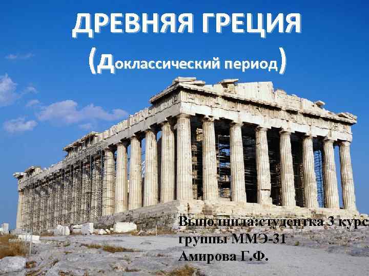 ДРЕВНЯЯ ГРЕЦИЯ (доклассический период)    Выполнила: студентка 3 курса  группы ММЭ-31