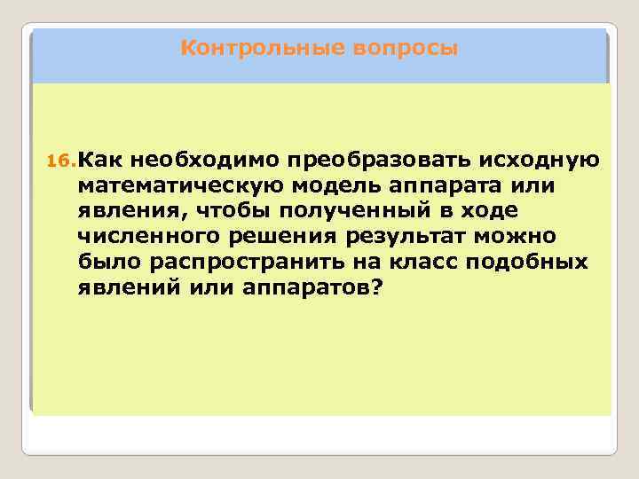 Контрольные вопросы 16. Как необходимо преобразовать исходную математическую модель аппарата или явления, чтобы полученный