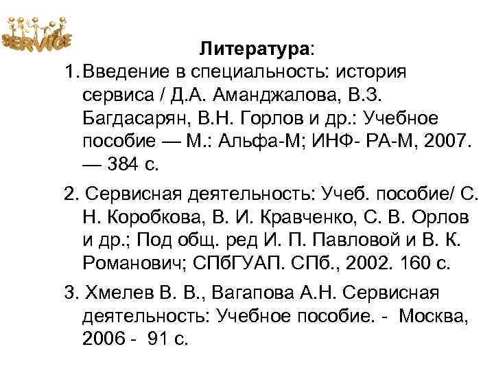 Литература: 1. Введение в специальность: история сервиса / Д. А. Аманджалова, В. З. Багдасарян,