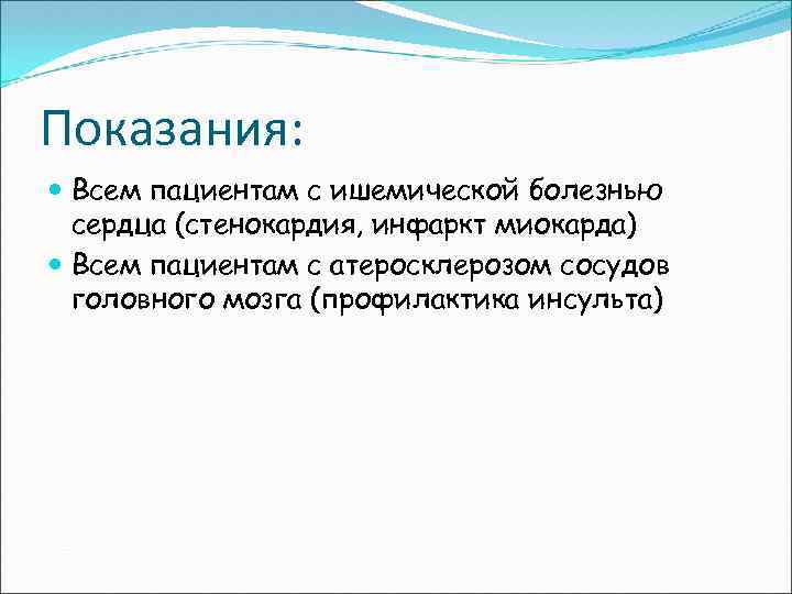 Показания: Всем пациентам с ишемической болезнью сердца (стенокардия, инфаркт миокарда) Всем пациентам с атеросклерозом