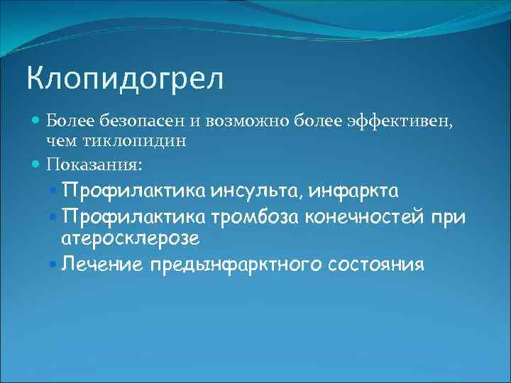 Клопидогрел Более безопасен и возможно более эффективен, чем тиклопидин Показания: Профилактика инсульта, инфаркта Профилактика