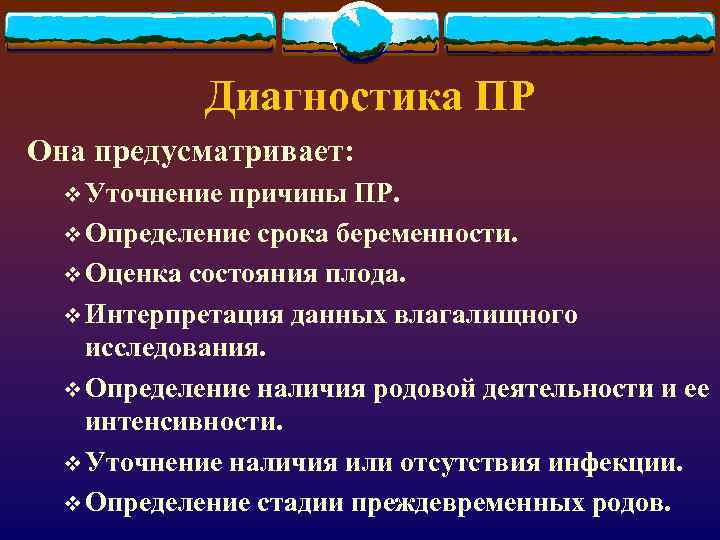 Диагностика ПР Она предусматривает: v Уточнение причины ПР. v Определение срока беременности. v Оценка