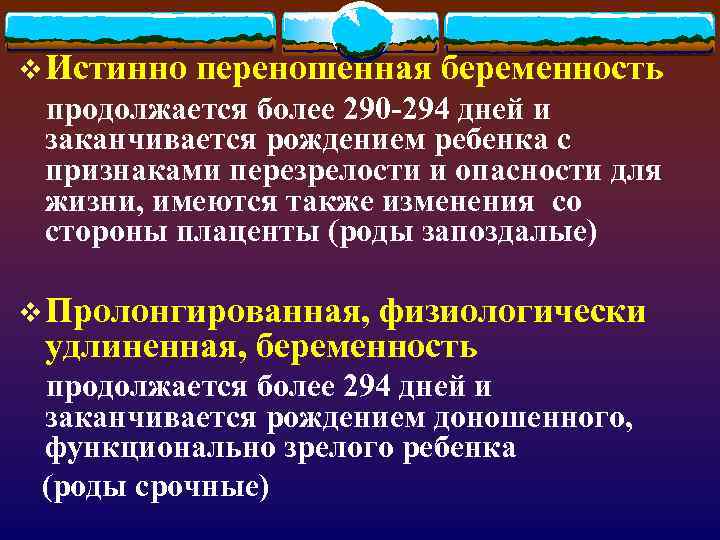 v Истинно переношенная беременность продолжается более 290 -294 дней и заканчивается рождением ребенка с