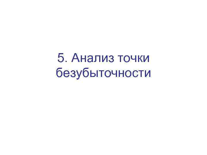 5. Aнализ точки безубыточности 
