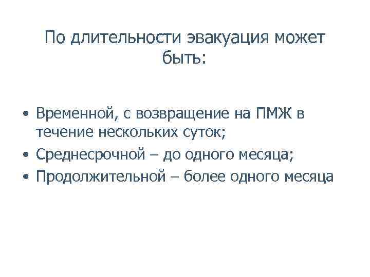 По длительности эвакуация может быть: • Временной, с возвращение на ПМЖ в течение нескольких