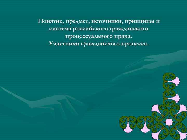 Понятие, предмет, источники, принципы и система российского гражданского процессуального права. Участники гражданского процесса. 