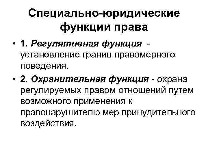 Специально-юридические функции права • 1. Регулятивная функция - установление границ правомерного поведения. • 2.