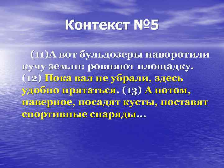 Контекст № 5 (11)А вот бульдозеры наворотили кучу земли: ровняют площадку. (12) Пока вал