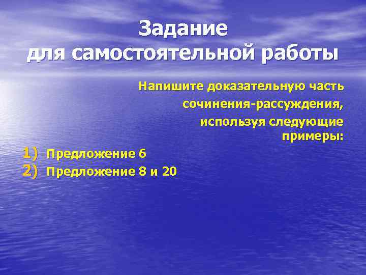 Задание для самостоятельной работы 1) 2) Напишите доказательную часть сочинения-рассуждения, используя следующие примеры: Предложение