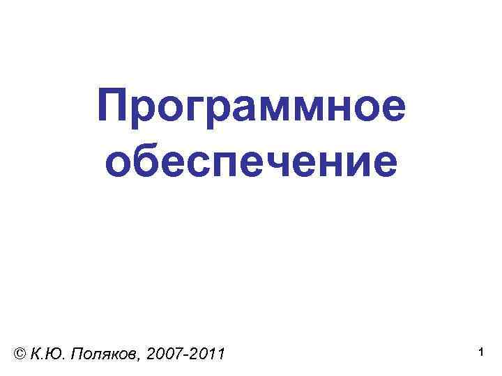 Программное обеспечение © К. Ю. Поляков, 2007 -2011 1 