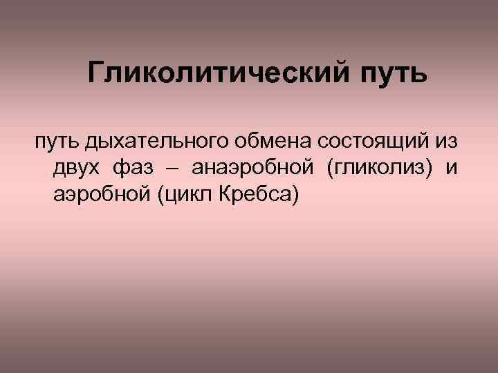 Гликолитический путь дыхательного обмена состоящий из двух фаз – анаэробной (гликолиз) и аэробной (цикл