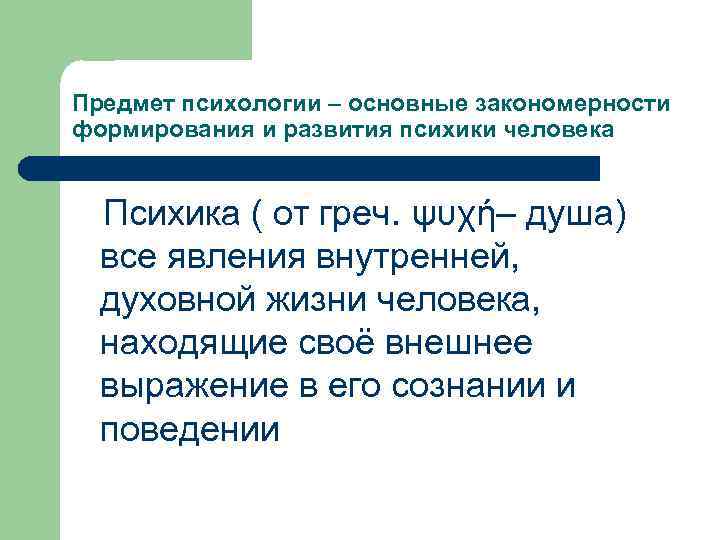 Предмет психологии – основные закономерности формирования и развития психики человека Психика ( от греч.
