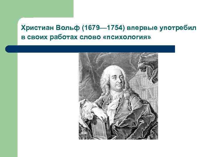 Христиан Вольф (1679— 1754) впервые употребил в своих работах слово «психология» 