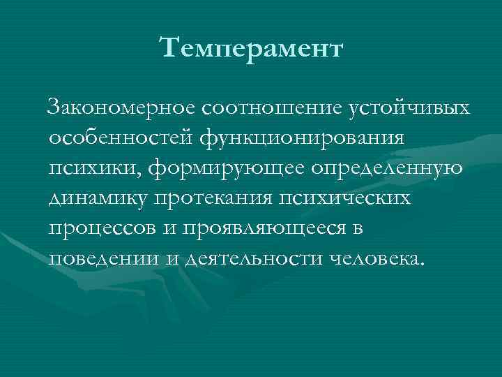 Темперамент Закономерное соотношение устойчивых особенностей функционирования психики, формирующее определенную динамику протекания психических процессов и