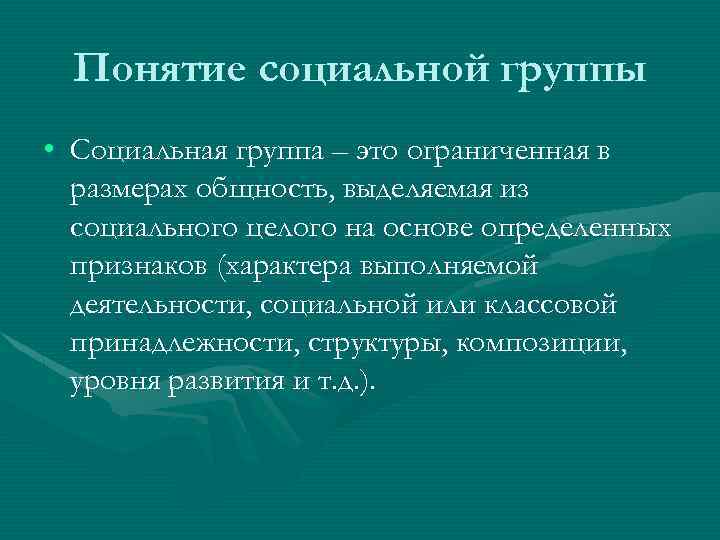  Понятие социальной группы • Социальная группа – это ограниченная в размерах общность, выделяемая