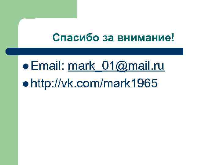 Спасибо за внимание! l Email: mark_01@mail. ru l http: //vk. com/mark 1965 