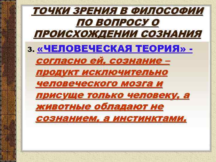 ТОЧКИ ЗРЕНИЯ В ФИЛОСОФИИ ПО ВОПРОСУ О ПРОИСХОЖДЕНИИ СОЗНАНИЯ 3. «ЧЕЛОВЕЧЕСКАЯ ТЕОРИЯ» - согласно