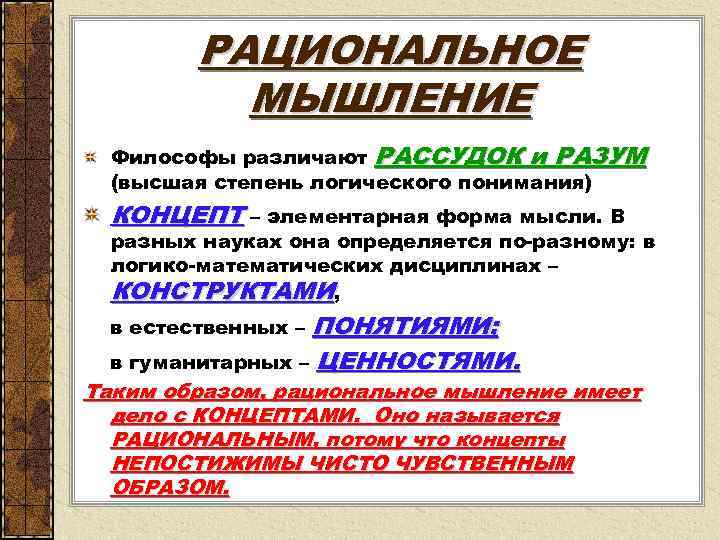 РАЦИОНАЛЬНОЕ МЫШЛЕНИЕ Философы различают РАССУДОК и РАЗУМ (высшая степень логического понимания) КОНЦЕПТ – элементарная