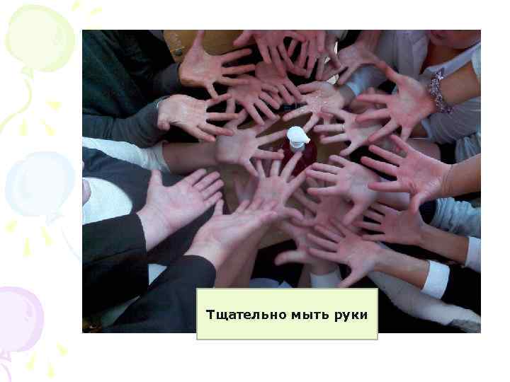 Тщательно мыть руки 