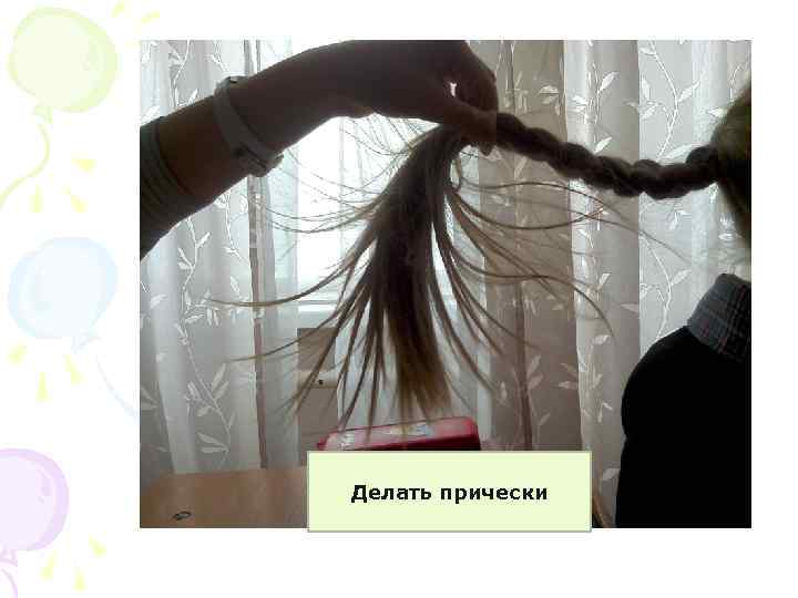 Делать прически 