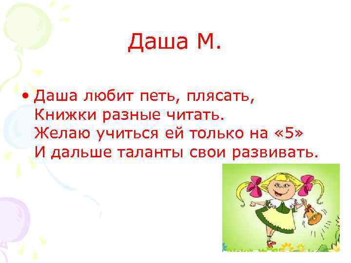 Даша М. • Даша любит петь, плясать, Книжки разные читать. Желаю учиться ей только