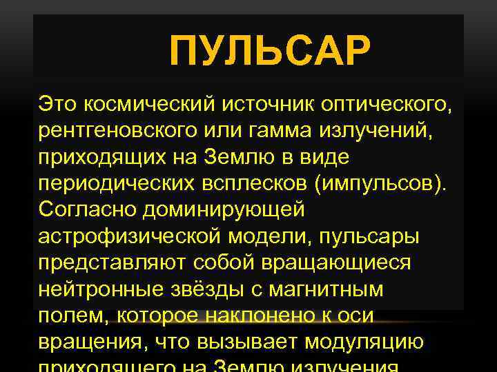 ПУЛЬСАР Это космический источник оптического, рентгеновского или гамма излучений, приходящих на Землю в виде