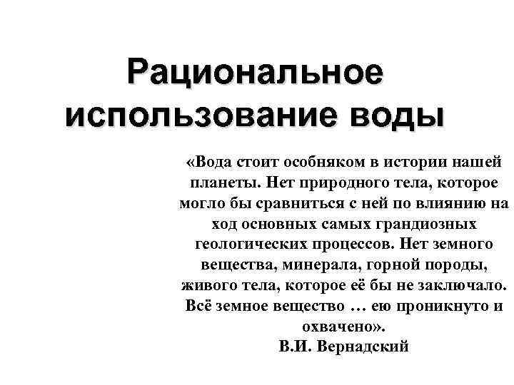 Рациональное использование воды «Вода стоит особняком в истории нашей планеты. Нет природного тела, которое
