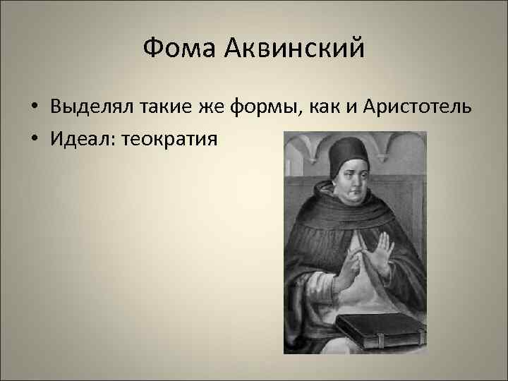 Фома Аквинский • Выделял такие же формы, как и Аристотель • Идеал: теократия 