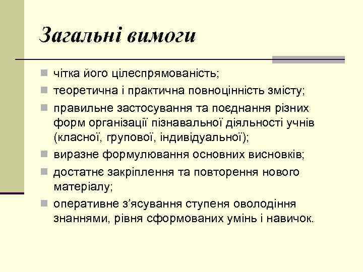 Загальні вимоги n чітка його цілеспрямованість; n теоретична і практична повноцінність змісту; n правильне