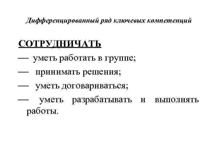 Дифференцированный ряд ключевых компетенций СОТРУДНИЧАТЬ ¾ уметь работать в группе; ¾ принимать решения; ¾