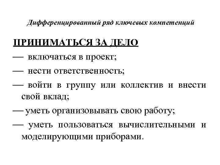 Дифференцированный ряд ключевых компетенций ПРИНИМАТЬСЯ ЗА ДЕЛО ¾ включаться в проект; ¾ нести ответственность;