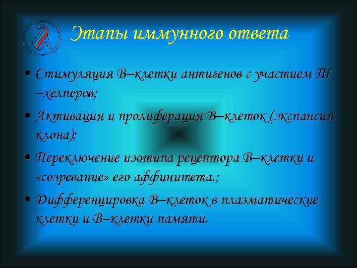 Этапы иммунного ответа • Стимуляция В–клетки антигенов с участием Т –хелперов; • Активация и