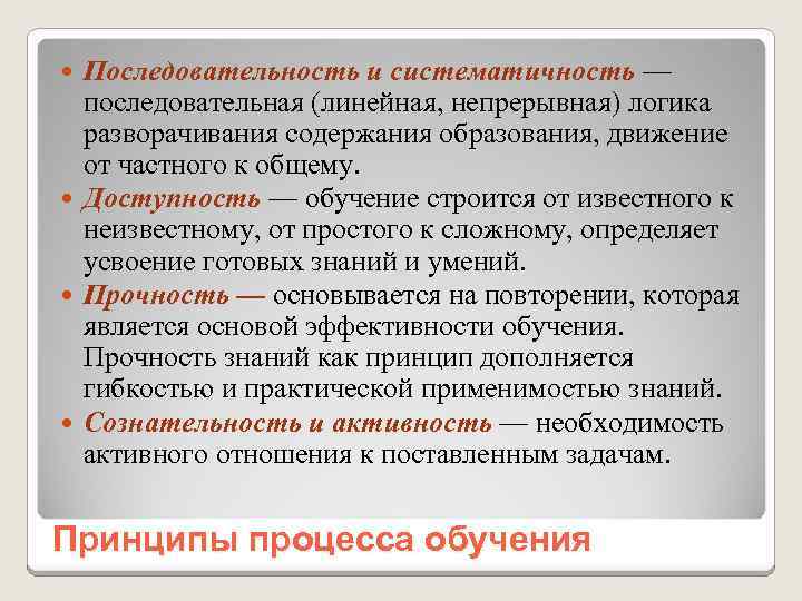Последовательность и систематичность — последовательная (линейная, непрерывная) логика разворачивания содержания образования, движение от частного