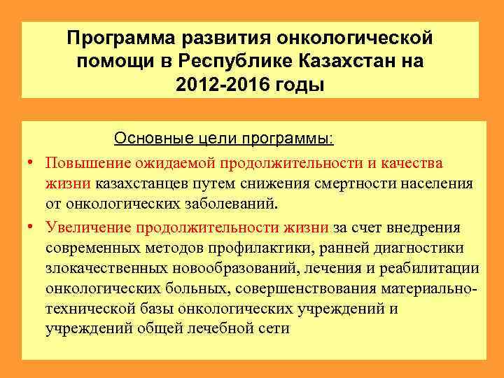 Программа развития онкологической помощи в Республике Казахстан на 2012 -2016 годы Основные цели программы: