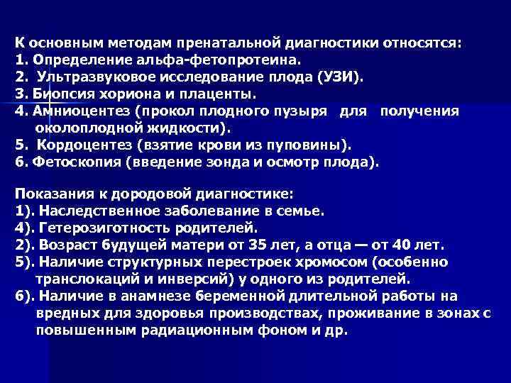 К основным методам пренатальной диагностики относятся: 1. Определение альфа-фетопротеина. 2. Ультразвуковое исследование плода (УЗИ).