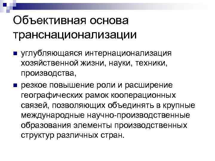 Объективная основа транснационализации n n углубляющаяся интернационализация хозяйственной жизни, науки, техники, производства, резкое повышение