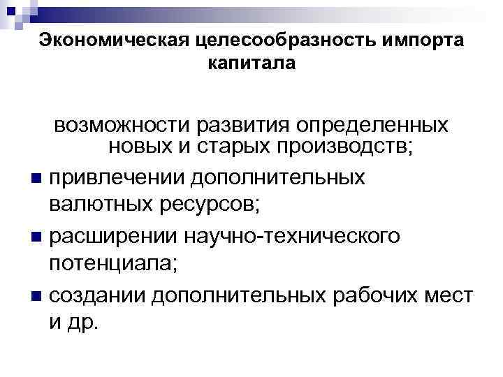 Экономическая целесообразность импорта капитала возможности развития определенных новых и старых производств; n привлечении дополнительных
