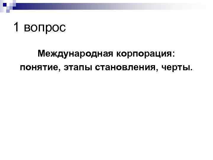 1 вопрос Международная корпорация: понятие, этапы становления, черты. 