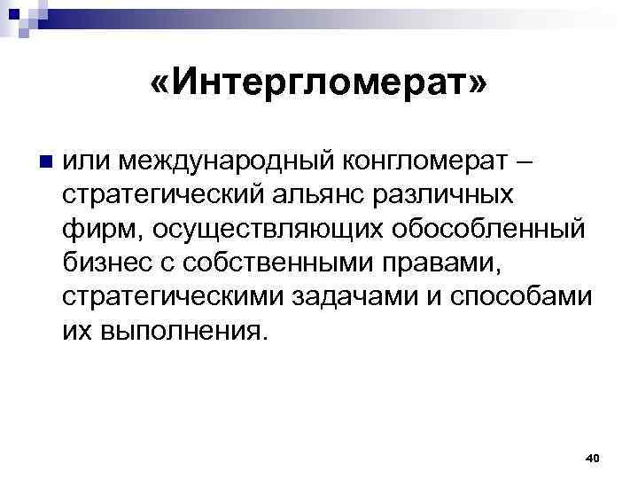  «Интергломерат» n или международный конгломерат – стратегический альянс различных фирм, осуществляющих обособленный бизнес