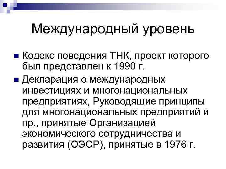 Международный уровень Кодекс поведения ТНК, проект которого был представлен к 1990 г. n Декларация