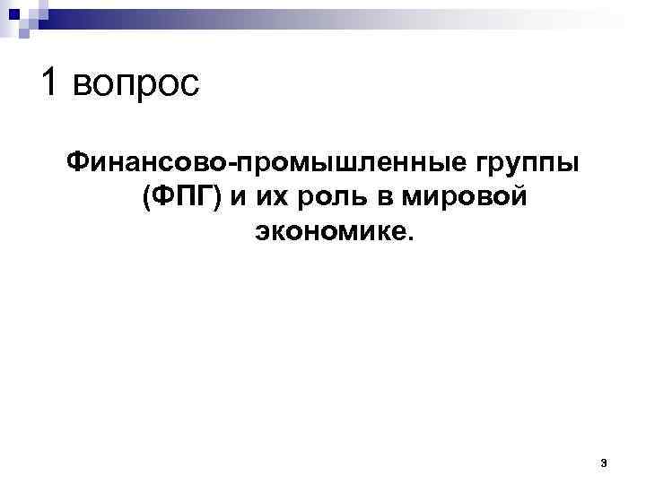 1 вопрос Финансово-промышленные группы (ФПГ) и их роль в мировой экономике. 3 