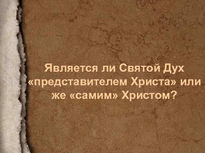 Является ли Святой Дух «представителем Христа» или же «самим» Христом? 