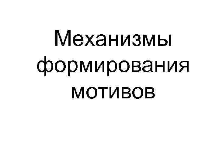  Механизмы формирования  мотивов 