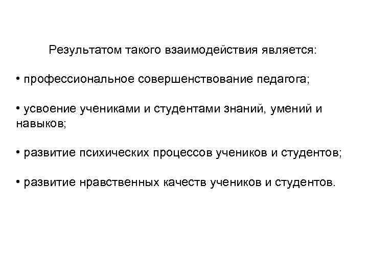  Результатом такого взаимодействия является: • профессиональное совершенствование педагога; • усвоение учениками и студентами