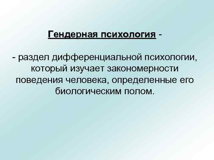   Гендерная психология - - раздел дифференциальной психологии,  который изучает закономерности поведения