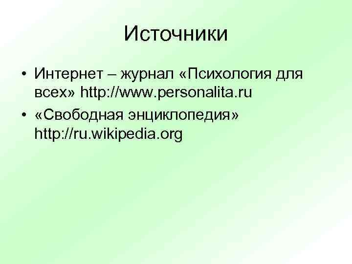   Источники • Интернет – журнал «Психология для  всех» http: //www. personalita.